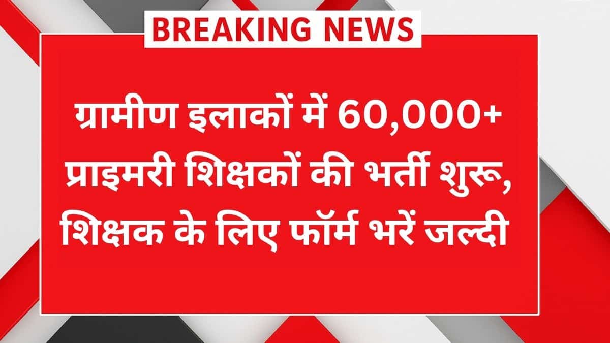 Gramin Teacher Bharti 2025: ग्रामीण क्षेत्रों के लिए 60,000+ शिक्षक भर्ती का नोटिफिकेशन, जल्द करें आवेदन