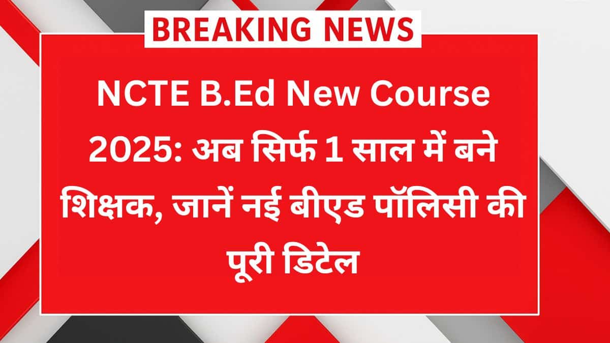 NCTE B.Ed New Course 2025 – एक साल का बीएड कोर्स और शिक्षक बनने का नया नियम