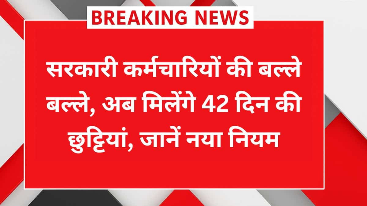 Govt Special Leave 2025: सरकारी कर्मचारियों को मिलेगा 42 दिन का स्पेशल अवकाश, जानें नया नियम