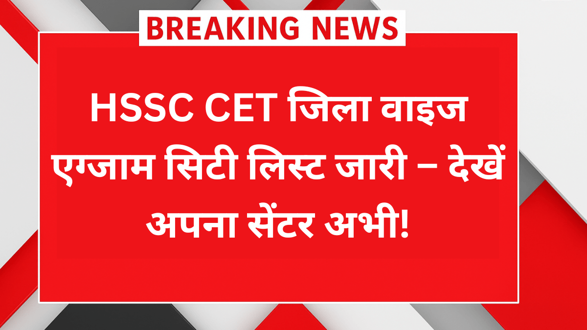 HSSC CET 2025 परीक्षा केंद्र की जिला वाइज लिस्ट जारी, यहां देखें अपना एग्जाम सेंटर